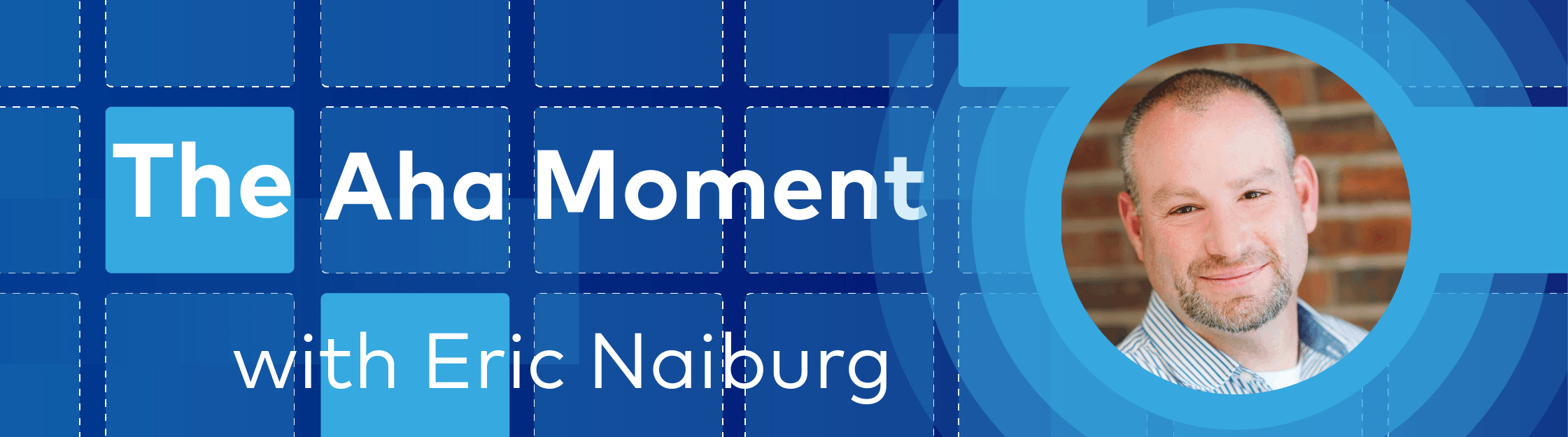 Blue graphic with "The Aha Moment with Eric Naiburg" and a man's photo.