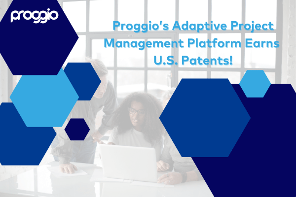Proggio’s Adaptive Project Management Platform Earns US Patents for Bringing Unprecedented Clarity & Insights to Project Portfolio Management